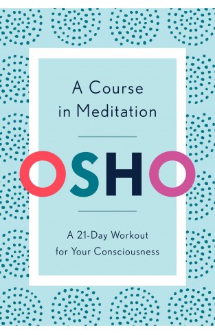 A Course in Meditation - A 21-Day Workout for Your Consciousness
