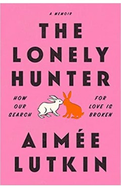 The Lonely Hunter How Our Search for Love Is Broken: A Memoir