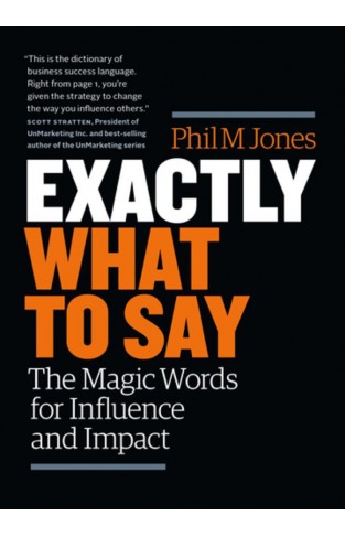 Exactly What to Say - The Magic Words for Influence and Impact