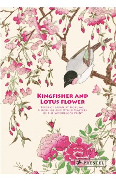Kingfisher with Lotus Flower: Birds of Japan by Hokusai, Hiroshige and Other Masters of the Woodblock Print
