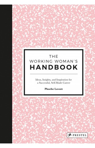 The Working Woman's Handbook - Ideas, Insights, and Inspirations for a Successful, Self-Made Career