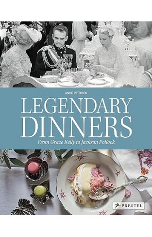 Legendary Dinners - From Grace Kelly to Jackson Pollock