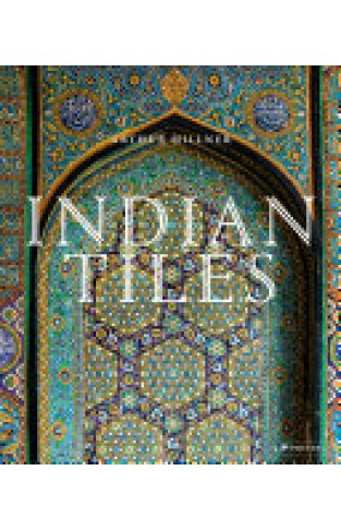 Indian Tiles: Architectural Ceramics from Sultanate and Mughal India and Pakistan