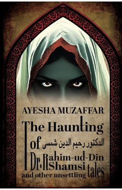 The Haunting of Dr. Rahim-ud-Din Shamsi &amp; Other Unsettling Tales