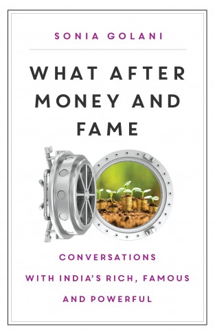 What After Money and Fame: Conversations with India's Rich, Famous and Powerful