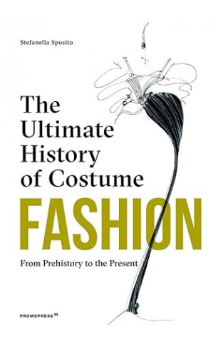 Fashion: the Ultimate History of Costume - From Prehistory to the Present Day