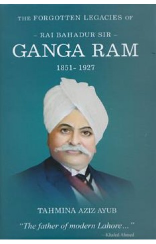 THE FORGOTTEN LEGACIES OF GANGA RAM 1851 – 1927