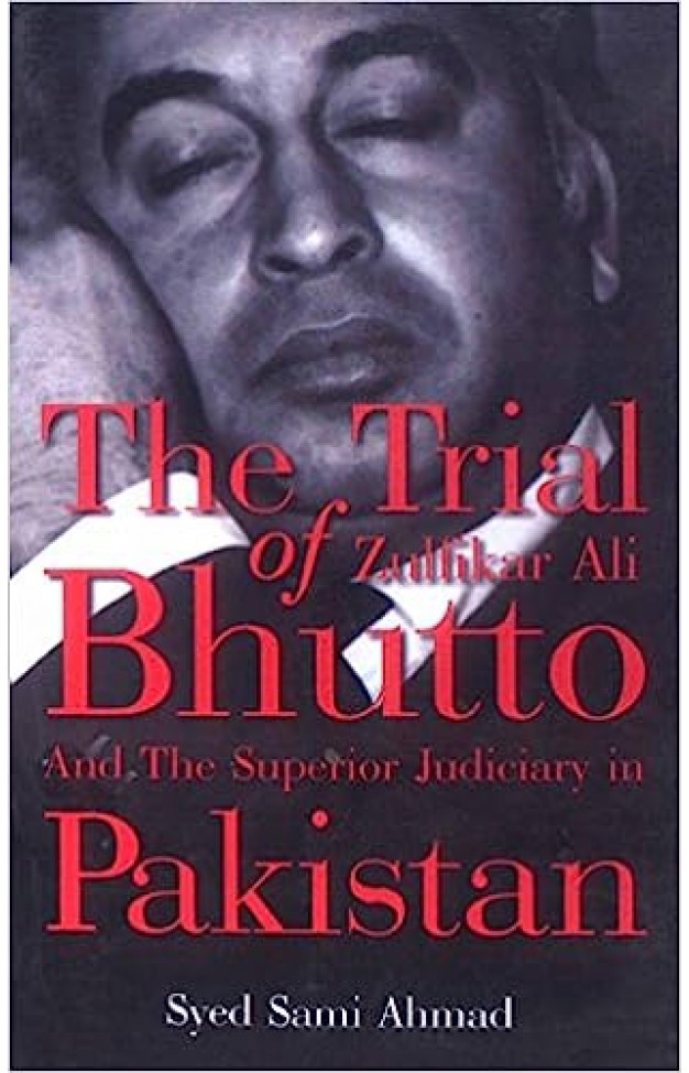 The Trial of Zulfikar Ali Bhutto and the Superior Judiciary in Pakistan