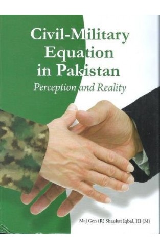 CIVIL MILITARY EQUATION IN PAKISTAN: PERCEPTION AND REALITY