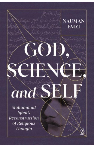God, Science, And Self: Muhammad Iqbal's Reconstruction Of Religious Thought