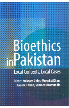 Bioethics In Pakistan: Local Contexts, Local Cases