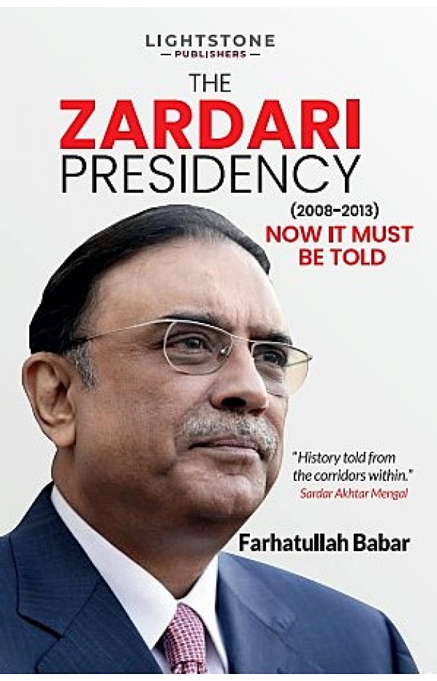 The Zardari Presidency (2008-2013) Now It Must Be Told