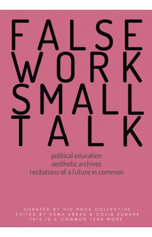 Falsework, Smalltalk: Political Education, Aesthetic Archives, Recitations of a Future in Common (Common Tern Works)