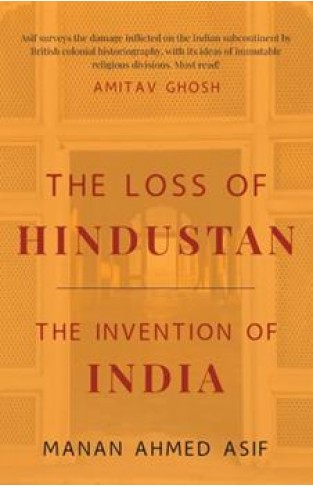 The Loss Of Hindustan: The Invention Of India