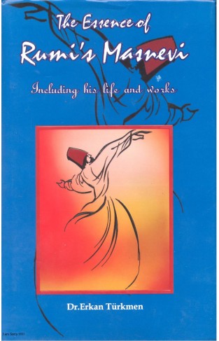 The Essence of Rumi's "Masnevi": Including His Life and Works