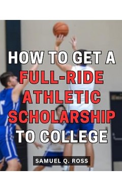 How To Get A  Full Ride Athletic Scholarship To College