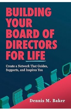 Building Your Board of Directors for Life - Create a Network That Guides, Supports, and Inspires You