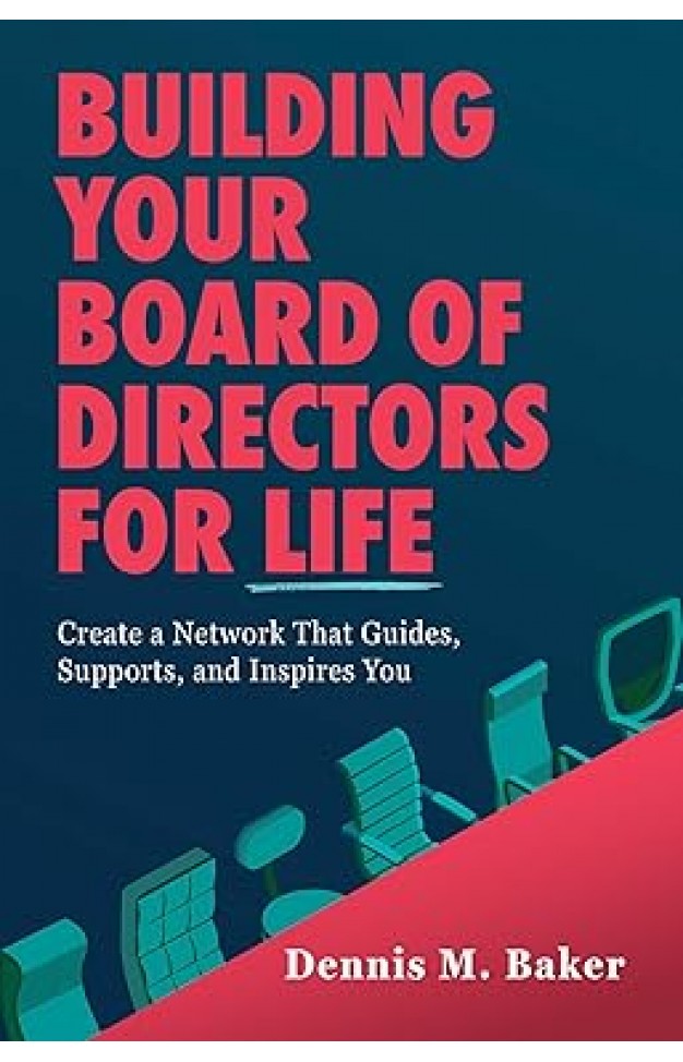 Building Your Board of Directors for Life - Create a Network That Guides, Supports, and Inspires You
