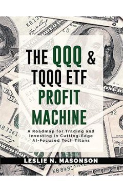 The QQQ and TQQQ ETF Profit Machine: A Roadmap for Trading and Investing in Cutting-Edge AI-Focused Tech Titans 