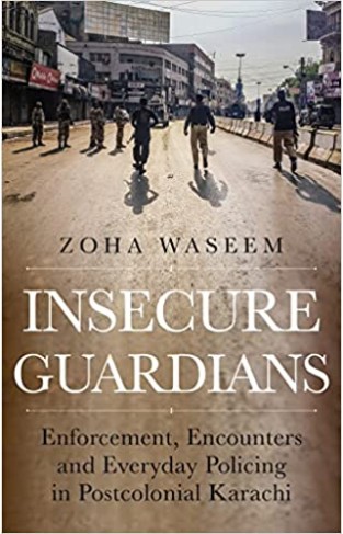 Insecure Guardians - Enforcement, Encounters and Everyday Policing in Postcolonial Karachi - (HB)