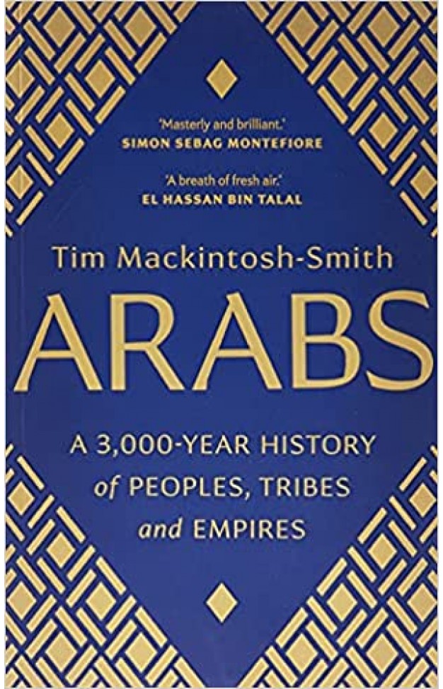 Arabs - A 3,000-Year History of Peoples, Tribes and Empires