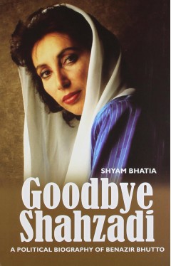 Goodbye Shahzadi: A Political Biography of Benazir Bhutto