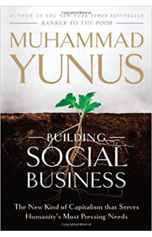 Building Social Business The New Kind Of Capitalism That Serves Humanitys Most Pressing Needs 