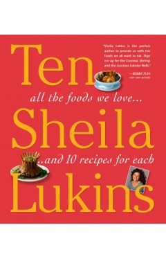 Ten: All the Foods We Love and Ten Perfect Recipes for Each