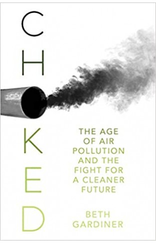 Choked: The Age of Air Pollution and the Fight for a Cleaner Future