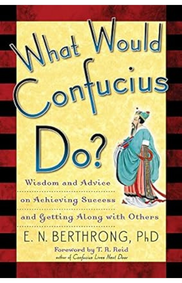 What Would Confucius Do?: Wisdom and Advice on Achieving Success and Getting Along with Others What Would Confucius Do?: Wisdom and Advice on Achieving Success and Getting Along with Others
