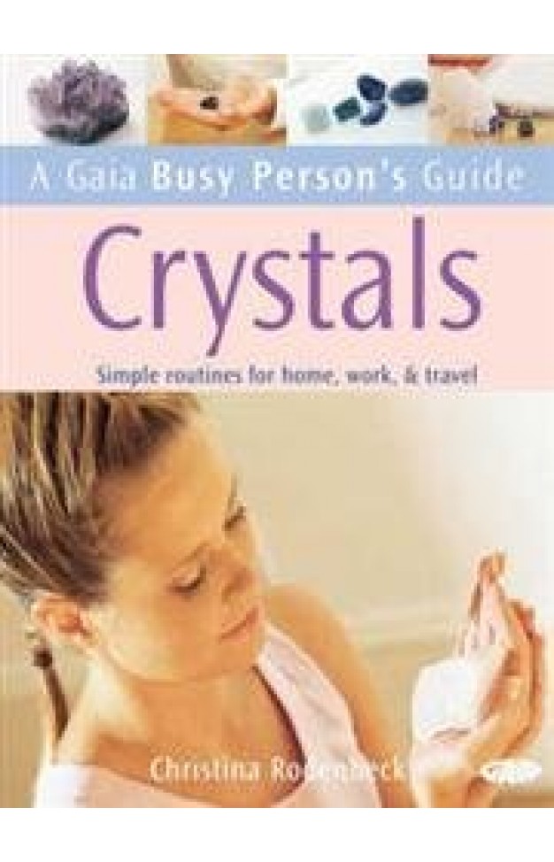 Gaia Busy Person's Guide to Crystals: Simple Routines for Home, Work, & Travel