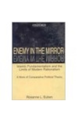 Enemy in the Mirror: Islamic Fundamentalism and the Limits of Modern Rationalism: A Work of Comparative Political Theory Paperback – 21 Nov. 1999