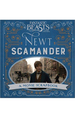 Fantastic Beasts and Where to Find Them Newt Scamander: A Movie Scrapbook
