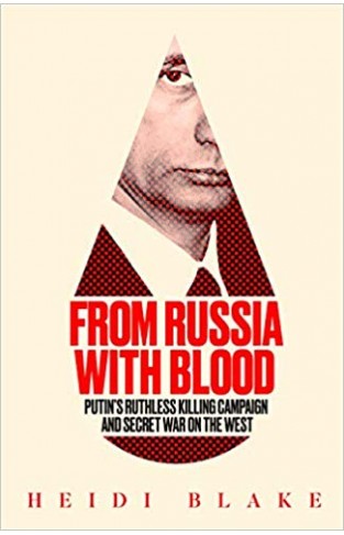 From Russia with Blood: Putin's Ruthless Killing Campaign and Secret Waron the West