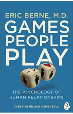 Games People Play: The Psychology of Human Relationships