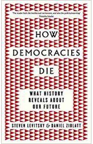 How Democracies Die: What History Reveals About Our Future