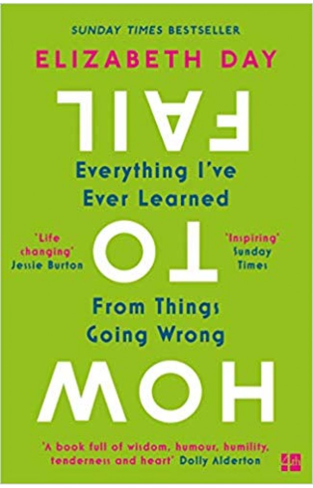 How to Fail: Everything I’ve Ever Learned From Things Going Wrong - (PB)