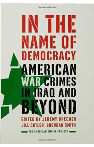 In the Name of Democracy: American War Crimes in Iraq and Beyond