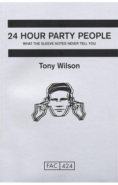 24 Hour Party People: What the Sleeve Notes Never Tell You