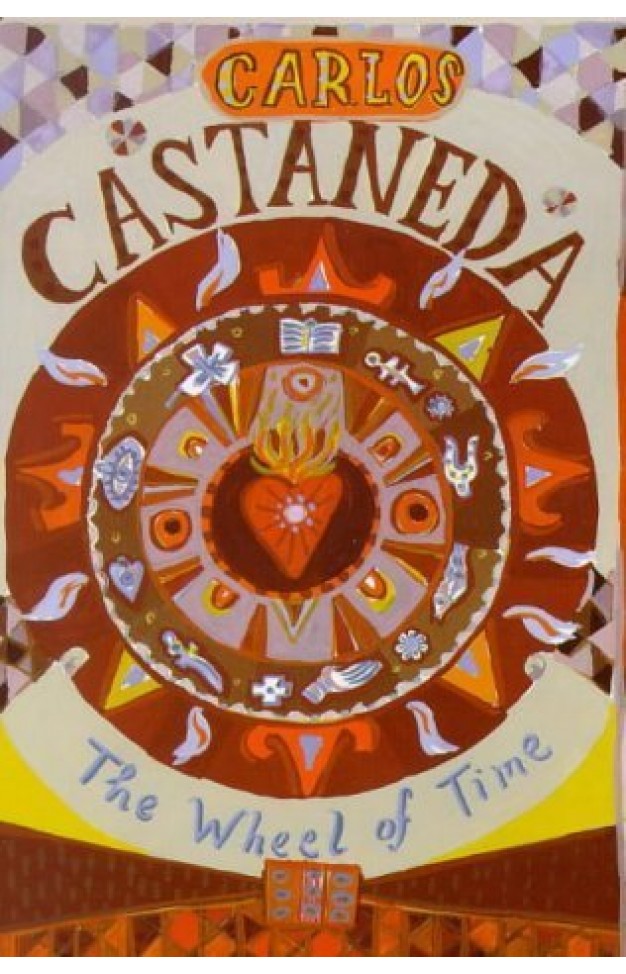 The Wheel of Time: Shamans of Ancient Mexico, Their Thoughts About Life, Death and the Universe