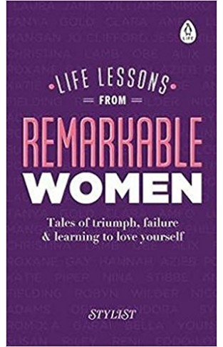 Life Lessons from Remarkable Women: Tales of Triumph, Failure and Learning to Love Yourself - (HB)