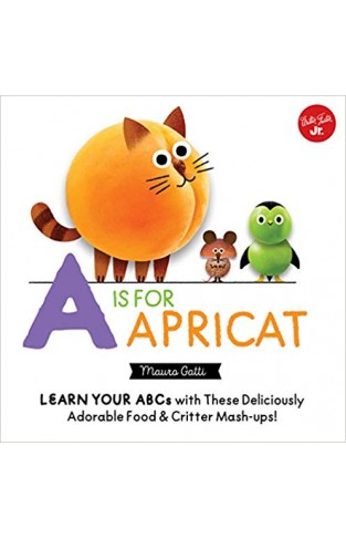 Little Concepts: A is for Apricat: Learn Your ABCs with These Deliciously Adorable Food & Critter Mash-Ups! - (BB)
