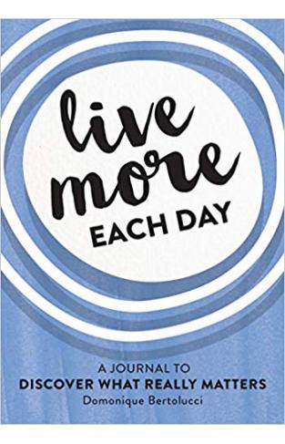 Live More Each Day: A journal to discover what really matters Diary