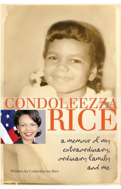 Condoleezza Rice: A Memoir of My Extraordinary, Ordinary Family and Me
