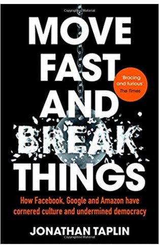 Move Fast and Break Things How Facebook Google and Amazon Have Cornered Culture and Undermined Democracy