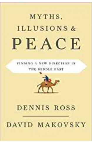 Myths Illusions and Peace: Finding a New Direction for America in the Middle East
