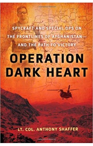 Operation Dark Heart: Spycraft And Special Ops On The Frontlines Of Afghanistan And The Path To Victory