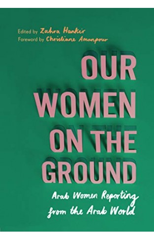 Our Women on the Ground: Arab Women Reporting from the Arab World - (PB)