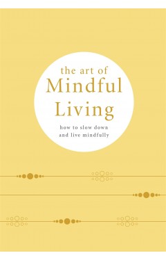 The Art of Mindful Living: How to Slow Down and Live Mindfully