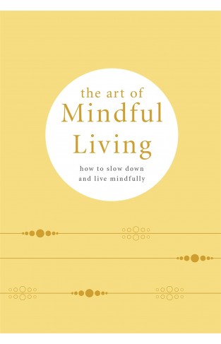 The Art of Mindful Living: How to Slow Down and Live Mindfully